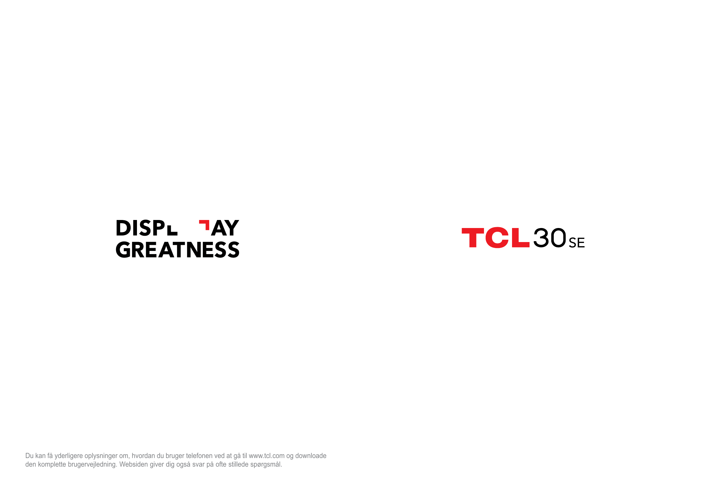 Du kan få yderligere oplysninger om, hvordan du bruger telefonen ved at gå til www.tcl.com og downloadeden komplette brugervejle