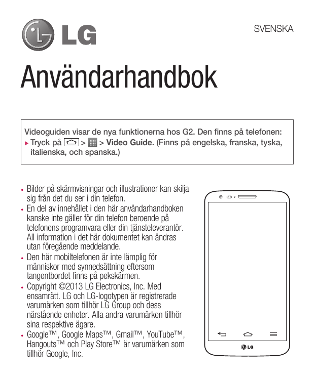SVENSKAAnvändarhandbokVideoguiden visar de nya funktionerna hos G2. Den finns på telefonen:XX Tryck på>> Video Guide. (Finns på 