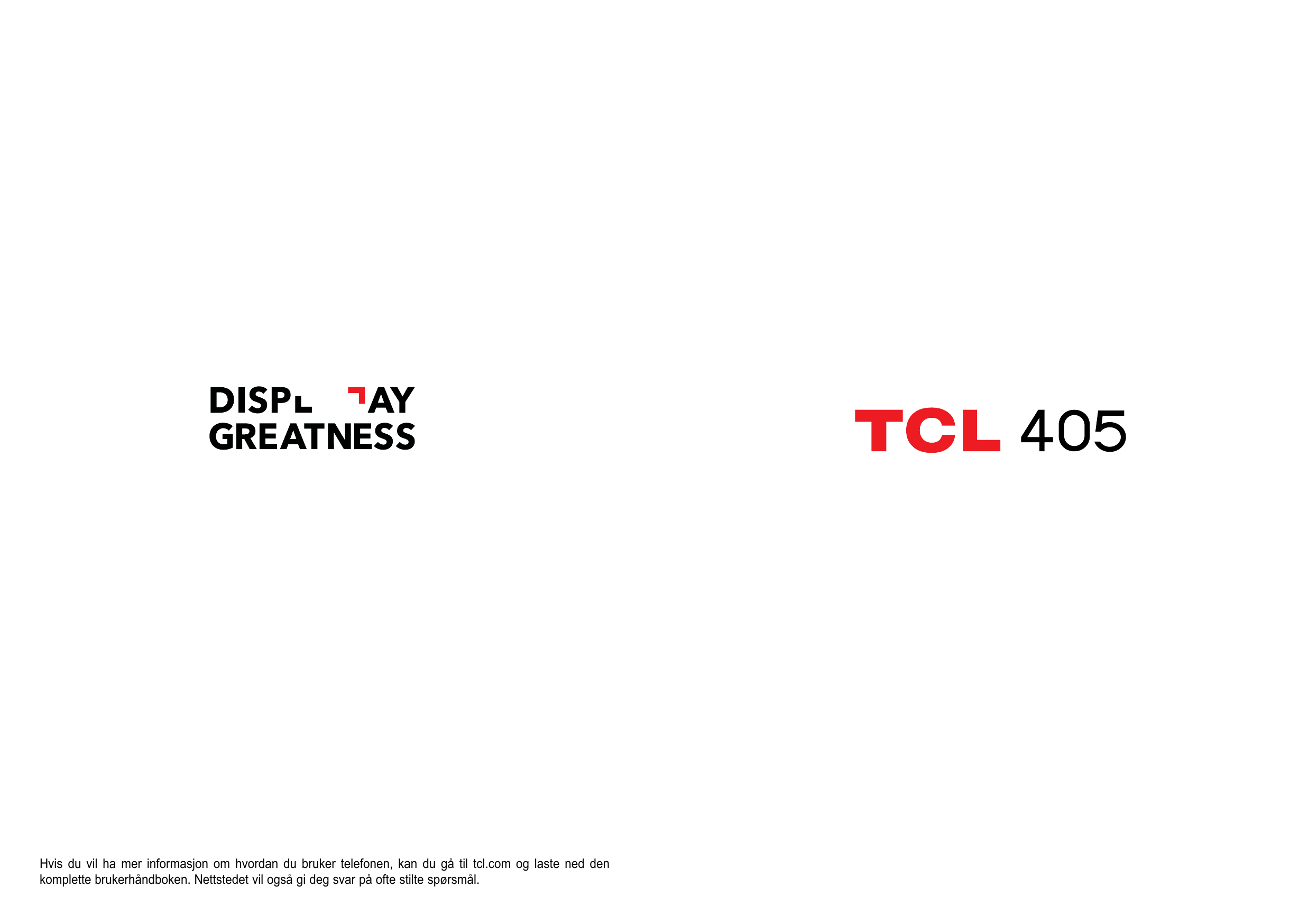 Hvis du vil ha mer informasjon om hvordan du bruker telefonen, kan du gå til tcl.com og laste ned denkomplette brukerhåndboken. 