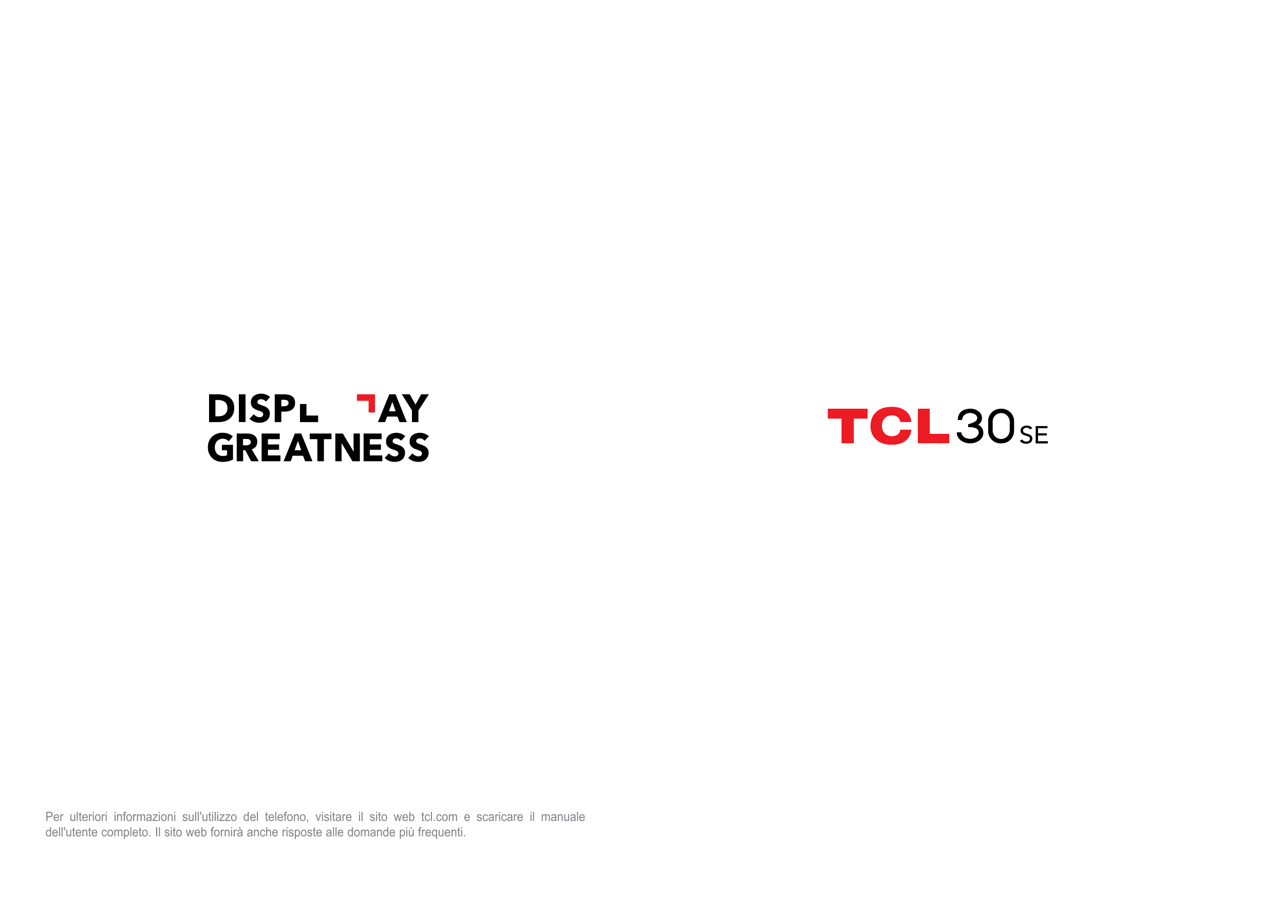 Per ulteriori informazioni sull'utilizzo del telefono, visitare il sito web tcl.com e scaricare il manualedell'utente completo. 