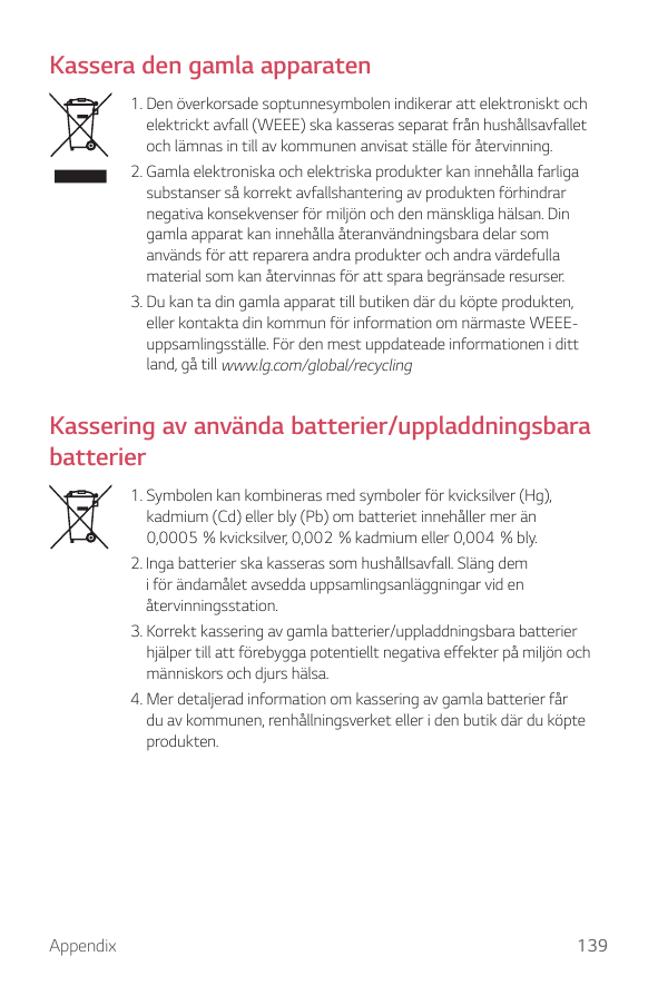 Kassera den gamla apparaten1. Den överkorsade soptunnesymbolen indikerar att elektroniskt ochelektrickt avfall (WEEE) ska kasser