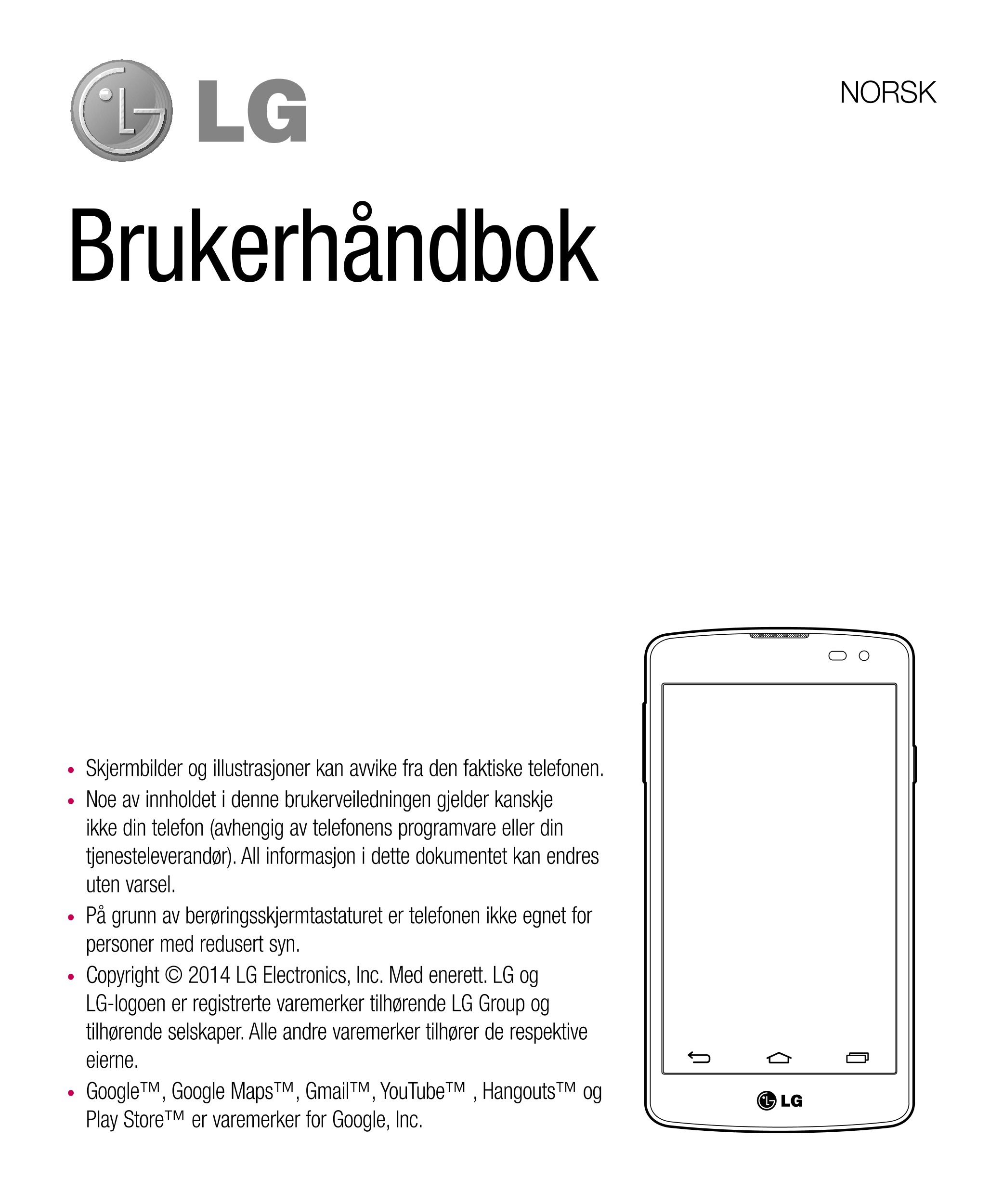 NORSK
Brukerhåndbok
•  Skjermbilder og illustrasjoner kan avvike fra den faktiske telefonen.
•  Noe av innholdet i denne brukerv