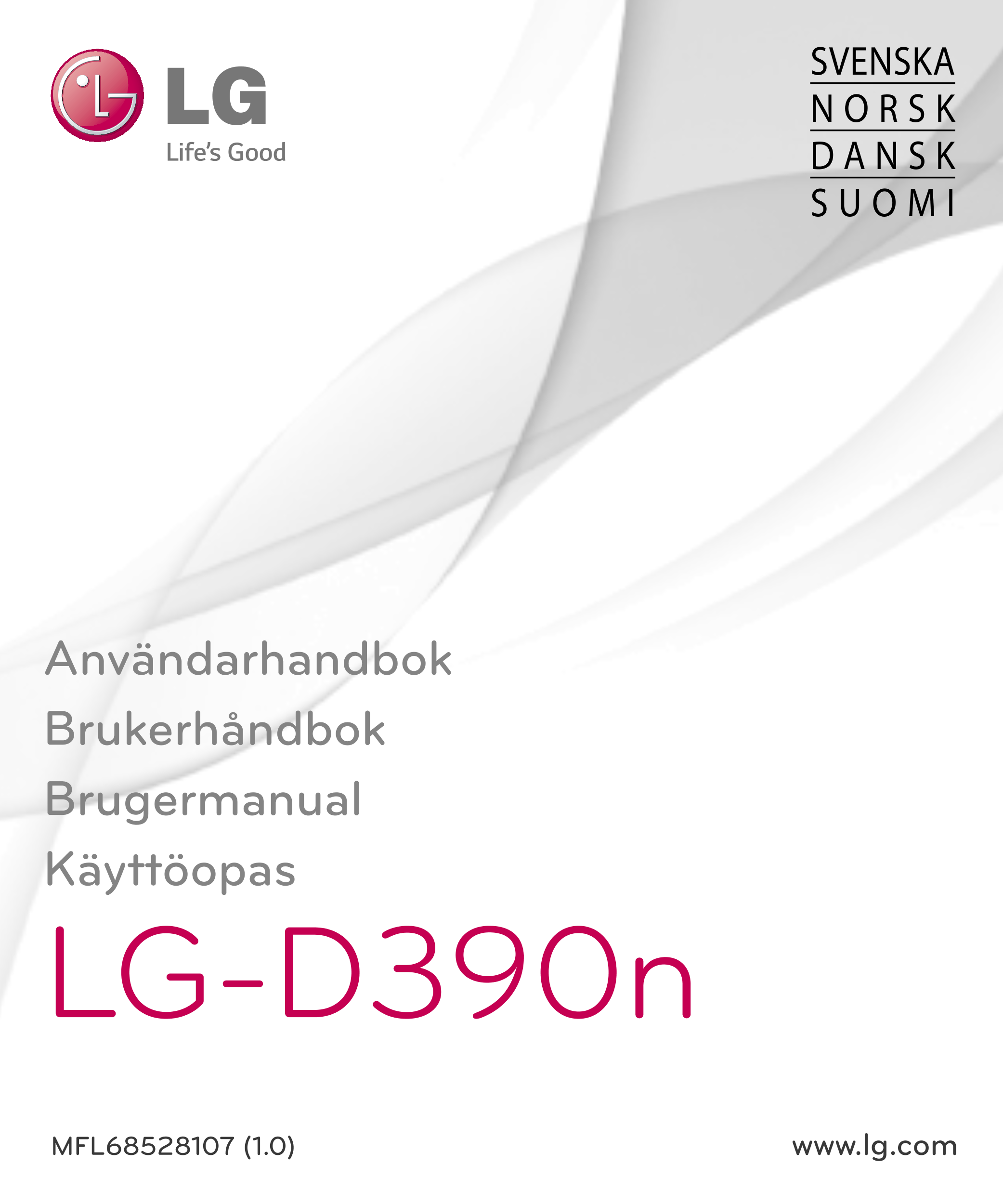 SVENSKA
N O R S K
D A N S K
S U O M I
Användarhandbok
Brukerhåndbok
Brugermanual
Käyttöopas
LG-D390n
MFL68528107 (1.0)  www.lg.c