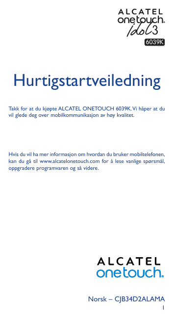 6039KHurtigstartveiledningTakk for at du kjøpte ALCATEL ONETOUCH 6039K. Vi håper at duvil glede deg over mobilkommunikasjon av h