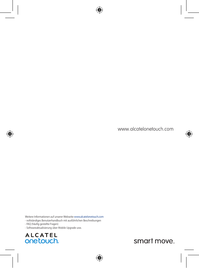 Weitere Informationen auf unserer Webseite www.alcatelonetouch.com- vollständiges Benutzerhandbuch mit ausführlichen Beschreibun