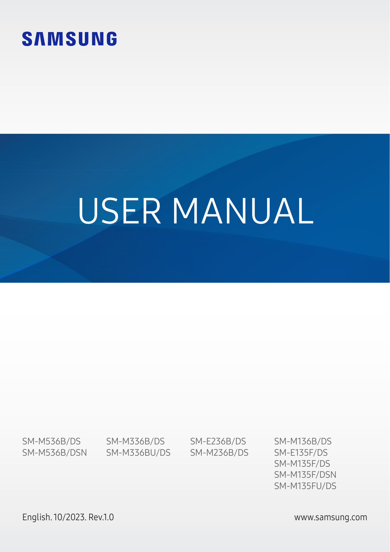 USER MANUALSM-M536B/DSSM-M536B/DSNSM-M336B/DSSM-M336BU/DSEnglish. 10/2023. Rev.1.0SM-E236B/DSSM-M236B/DSSM-M136B/DSSM-E135F/DSSM