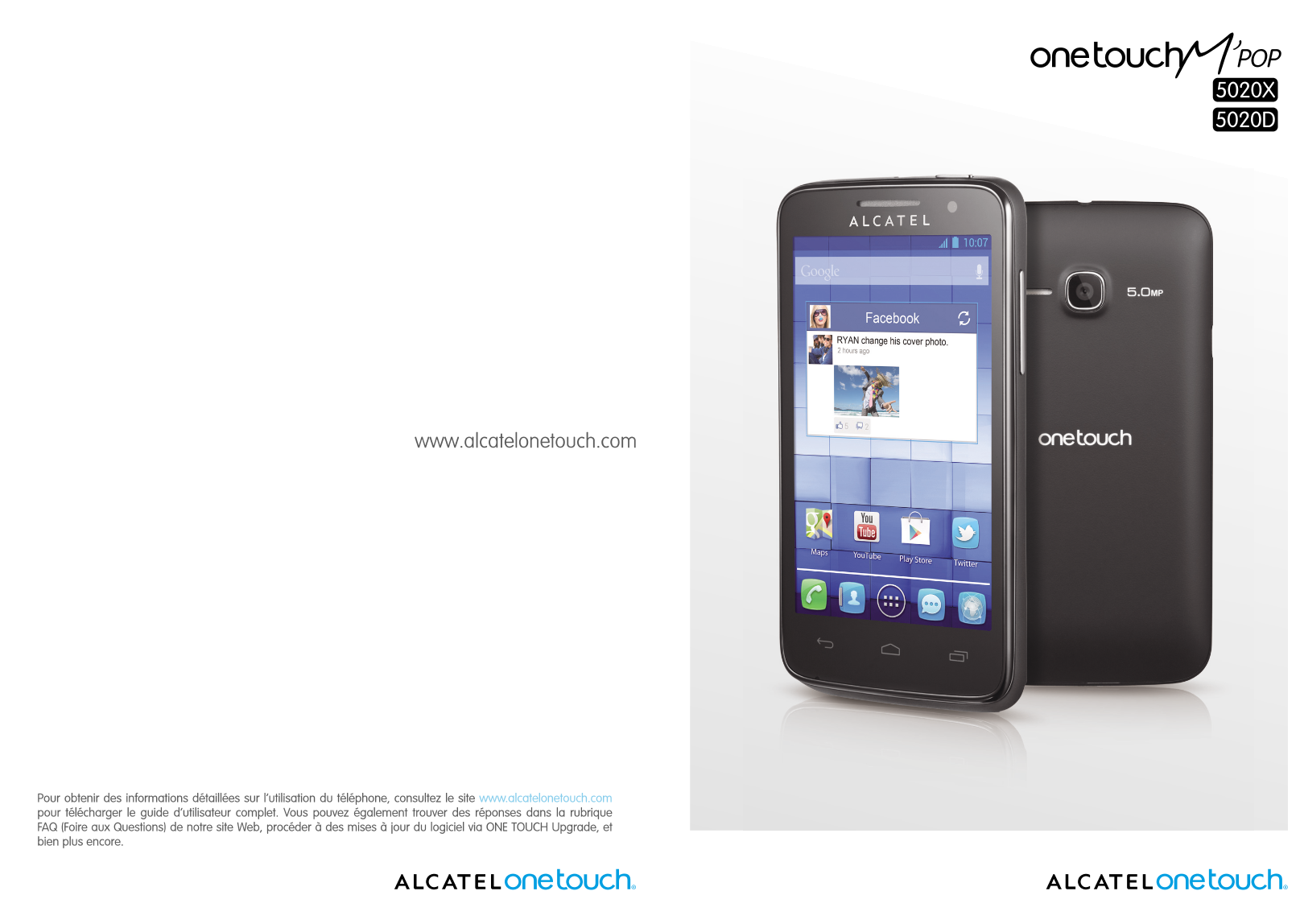 5020X
5020D
Pour obtenir des informations détaillées sur l’utilisation du téléphone, consultez le site  www.alcatelonetouch.com 